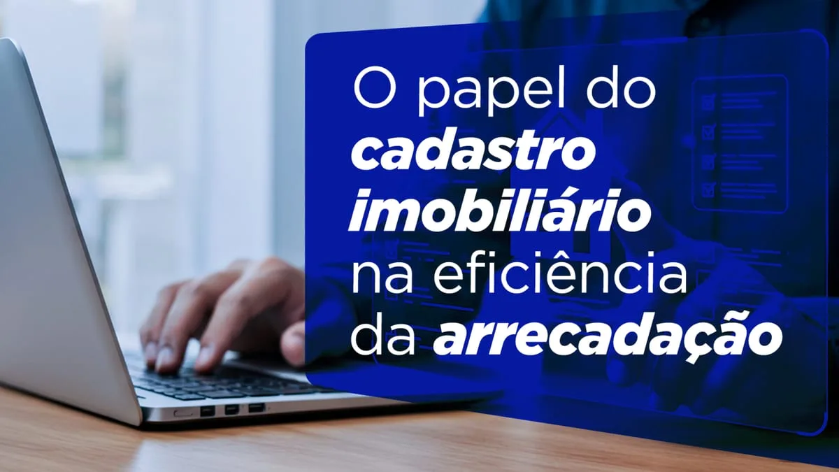 O papel do cadastro imobiliário na eficiência da arrecadação